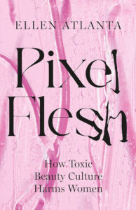Book Review: Pixel Flesh – A Sharp, Vulnerable, and Urgent Reckoning with Beauty Culture